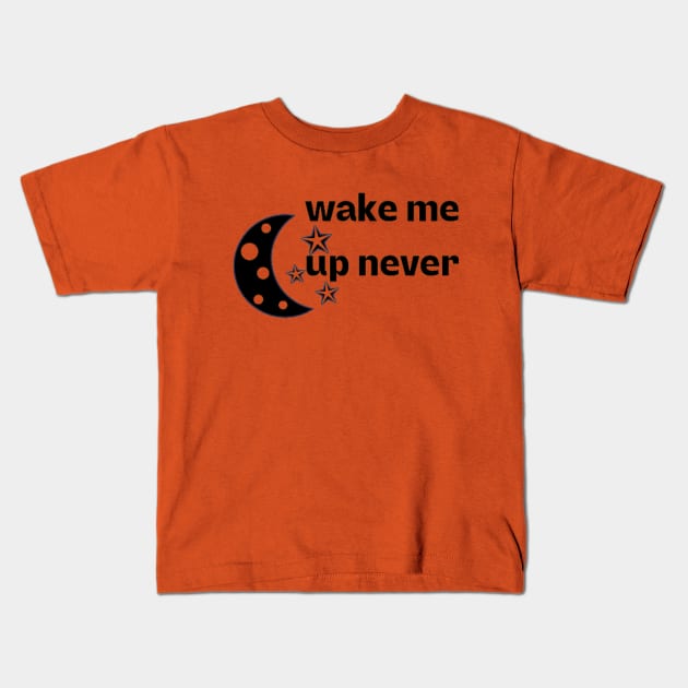 wake me up never Kids T-Shirt by DREAMBIGSHIRTS